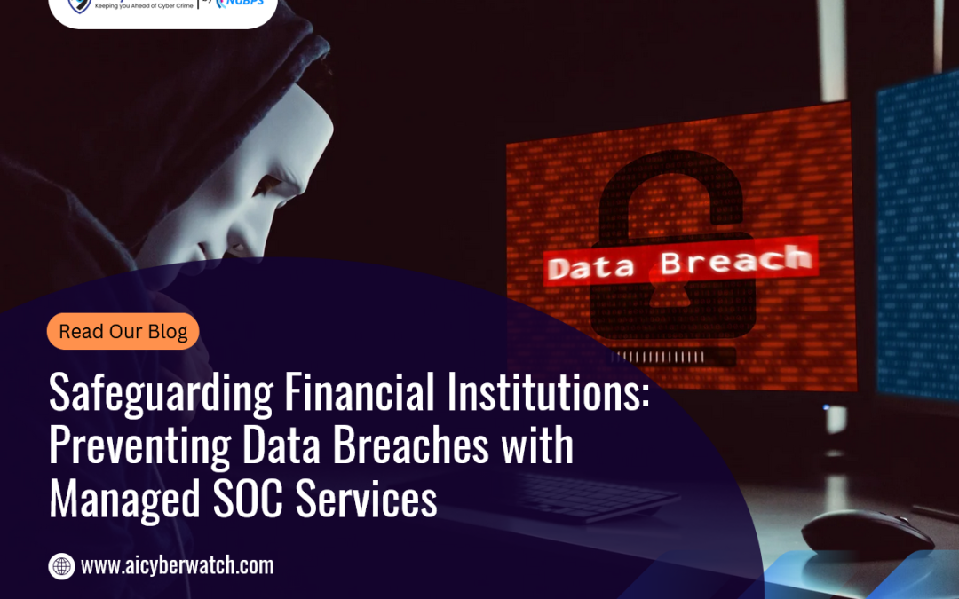 Safeguarding Financial Institutions: Preventing Data Breaches with Managed SOC Services