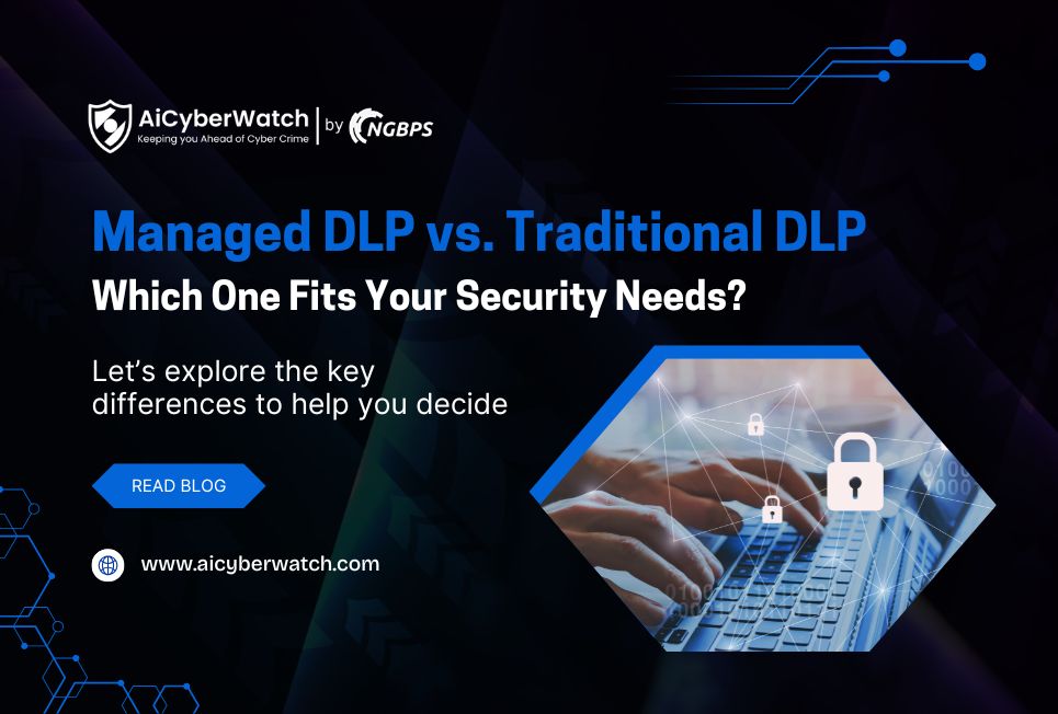 Managed DLP vs. Traditional DLP: Which One Fits Your Security Needs?